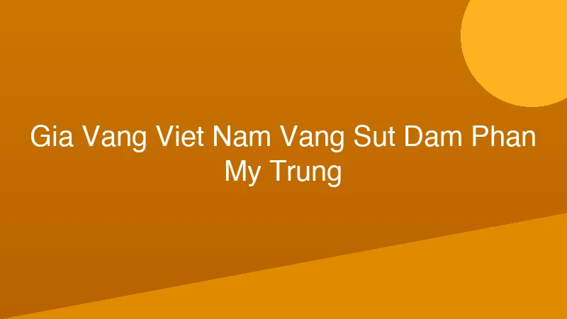 Phân tích y khoa hình ảnh Giá vàng Việt Nam: Vàng sụt, đàm phán Mỹ Trung ảnh hưởng?